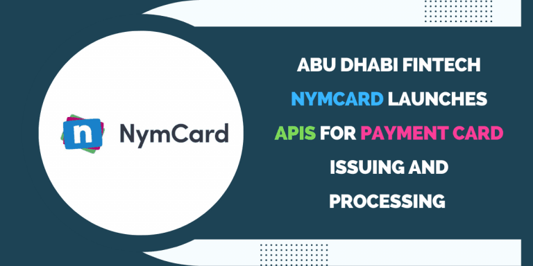 Abu Dhabi Fintech NymCard Launches APIs for Payment Card Issuing and Processing