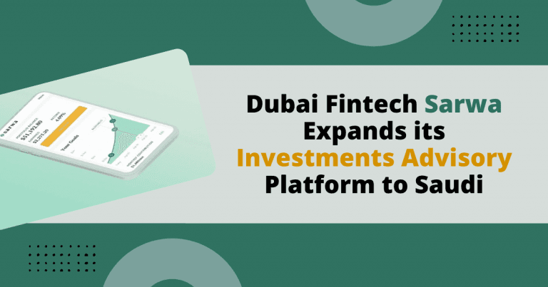 Dubai Fintech Sarwa Expands its Investments Advisory Platform to Saudi