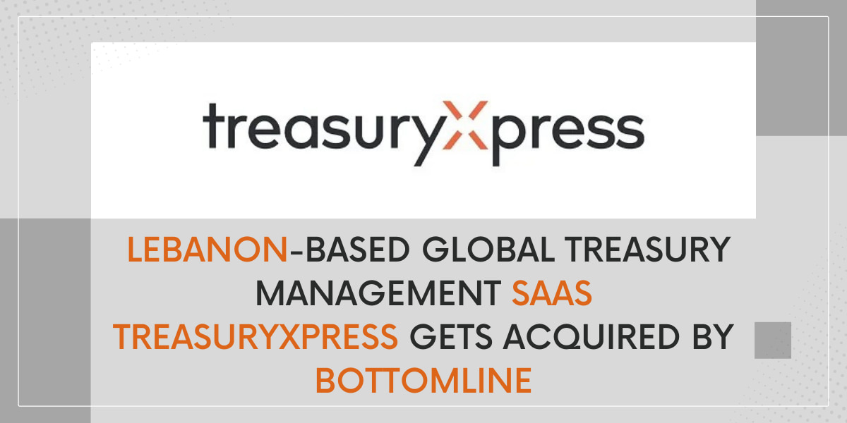 Lebanon-Based Global Treasury Management SAAS TreasuryXpress Gets Acquired by Bottomline