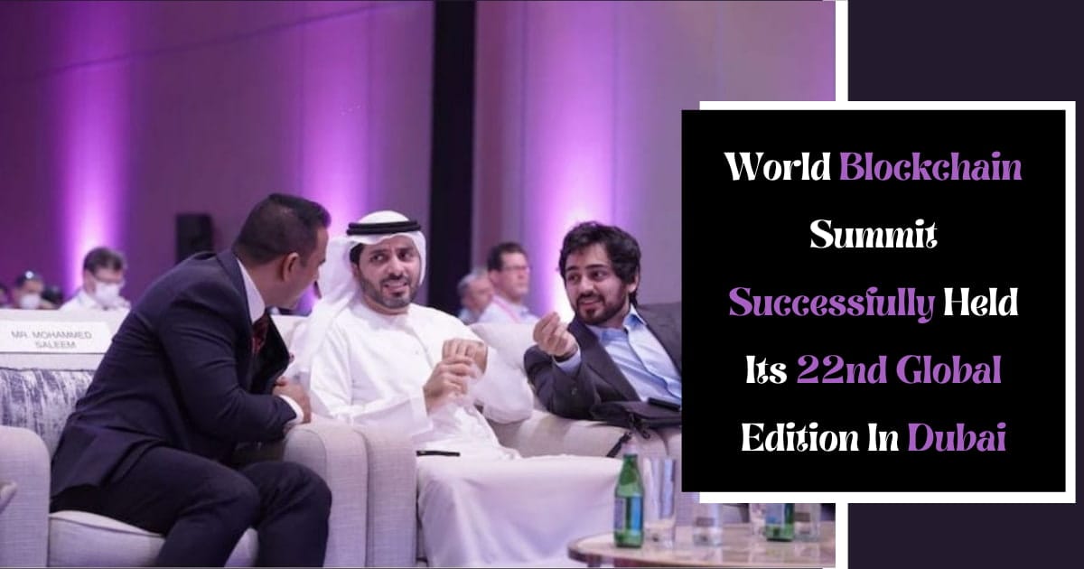 World Blockchain Summit Successfully Held Its 22nd Global Edition In Dubai
