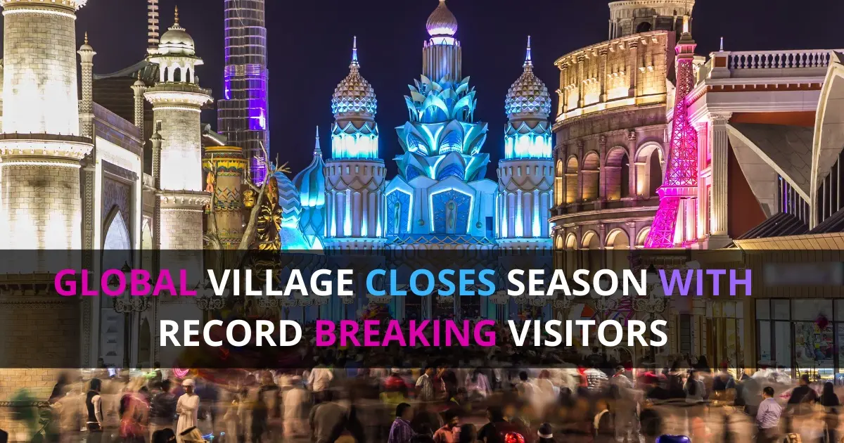 Global Village Closes Season With A Record-Breaking 7.8 Million Visitors 