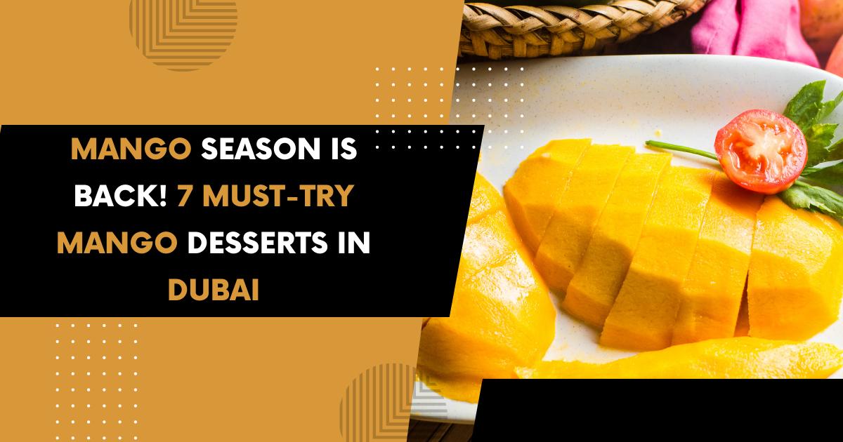Mango Season is Back! 7 Must-Try Mango Desserts in Dubai 