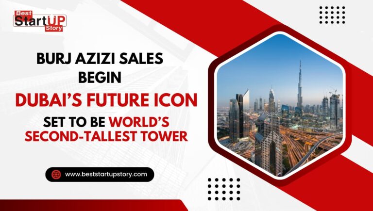 Burj Azizi Sales Begin Dubai’s Future Icon Set to Be World’s Second-Tallest Tower