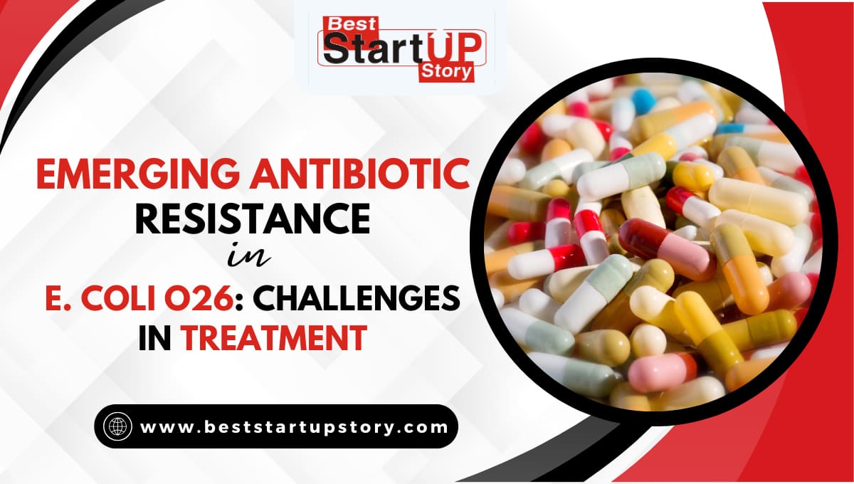 Emerging Antibiotic Resistance in E. coli O26 Challenges in Treatment