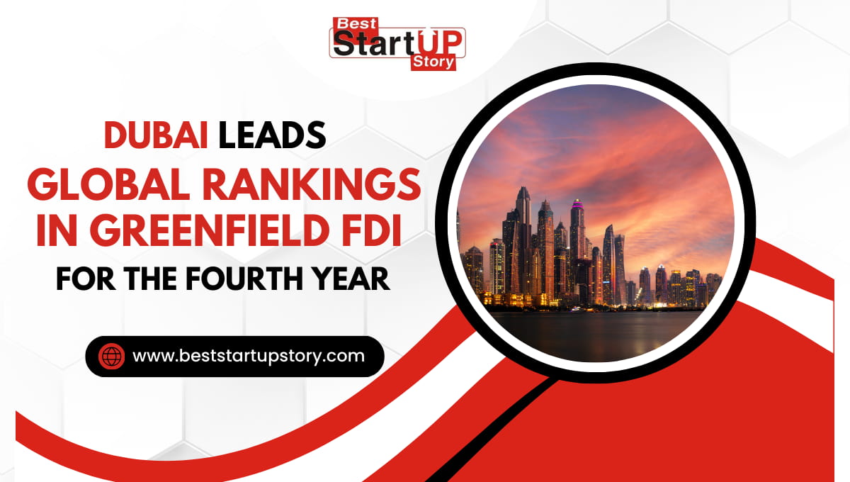 Dubai Leads Global Rankings in Greenfield FDI for the Fourth Year
