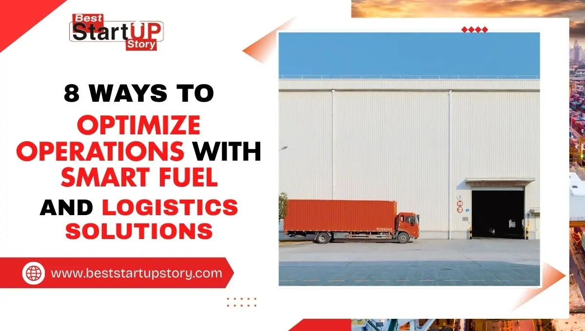 8 Ways To Optimize Operations With Smart Fuel And Logistics Solutions