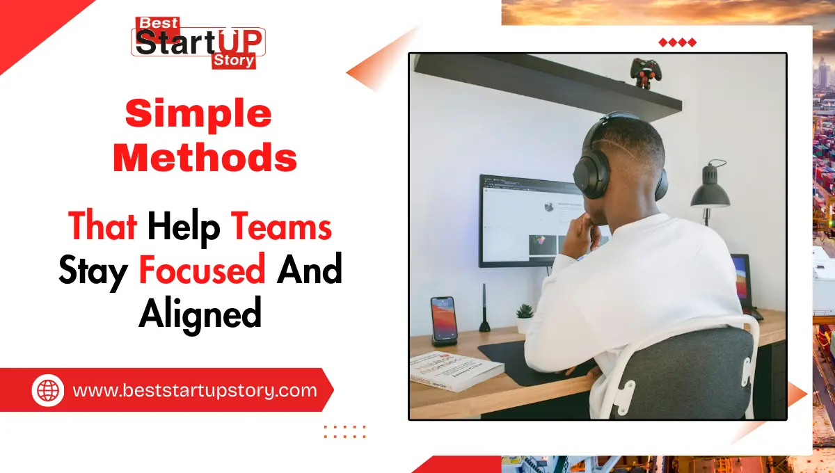 Simple Methods That Help Teams Stay Focused And Aligned