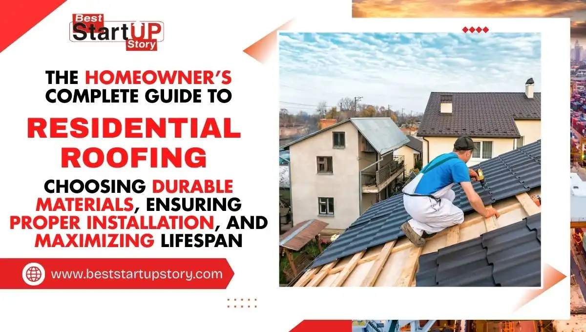 The Homeowner’s Complete Guide to Residential Roofing Choosing Durable Materials, Ensuring Proper Installation, and Maximizing Lifespan