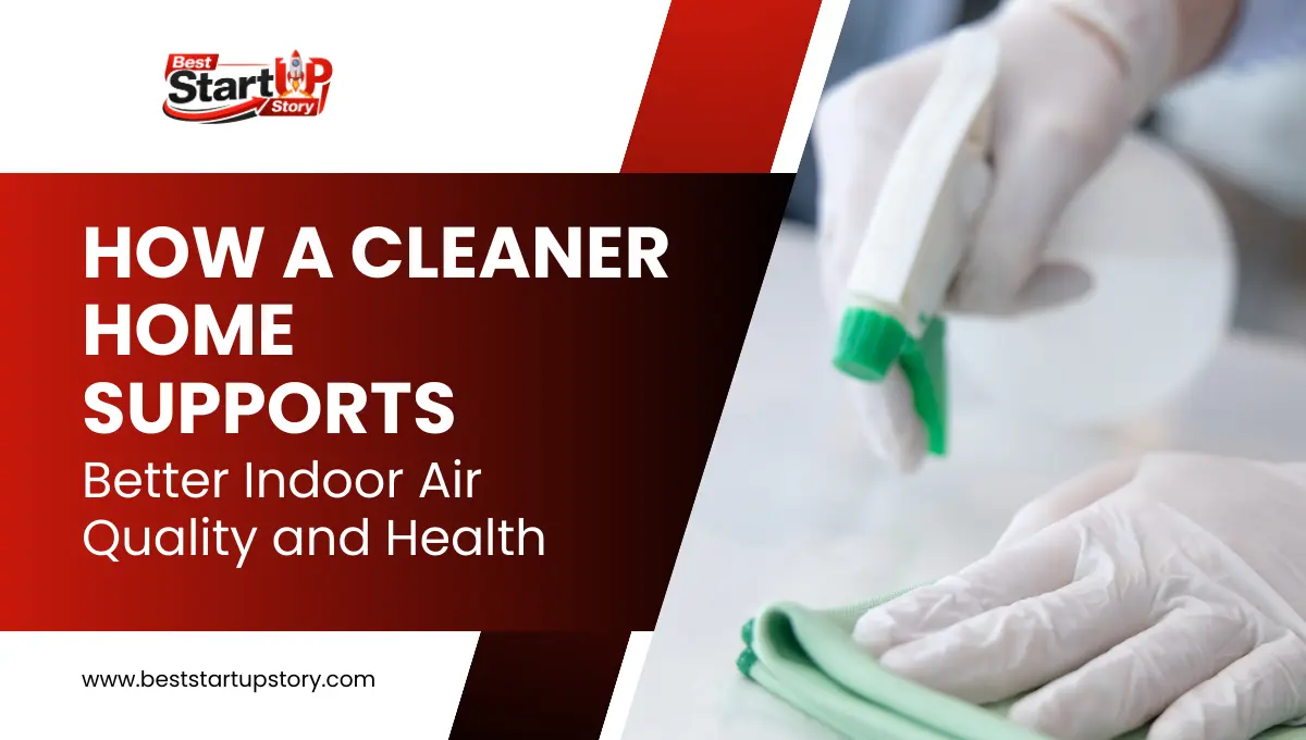 How a Cleaner Home Supports Better Indoor Air Quality and Health