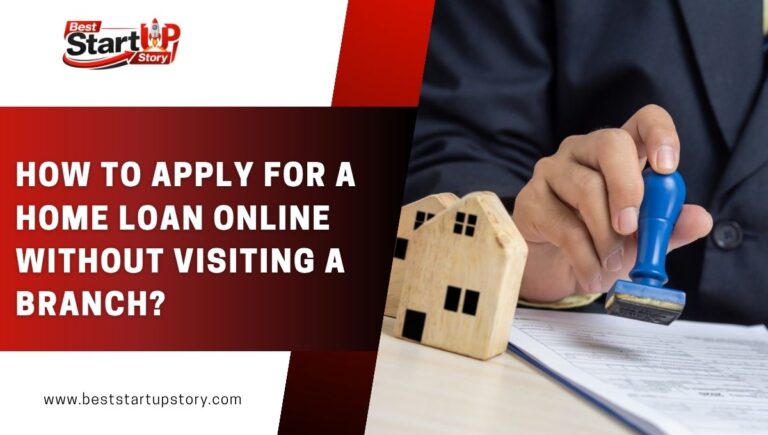 How To Apply For A Home Loan Online Without Visiting A Branch?